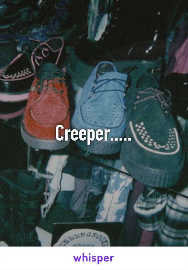 Creeper.....