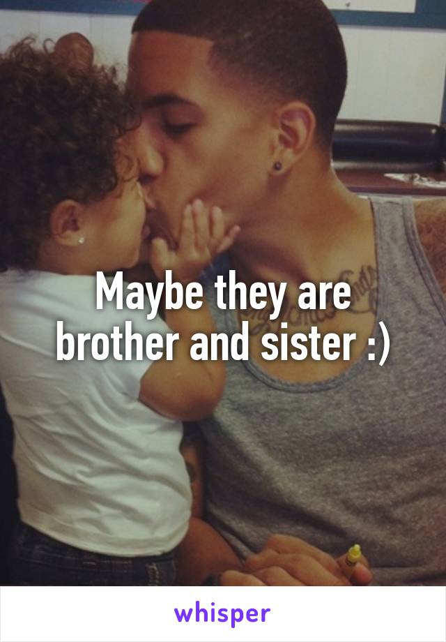 Maybe they are brother and sister :)