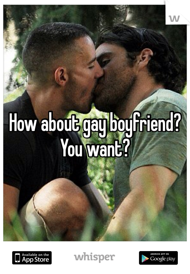 How about gay boyfriend? You want? 