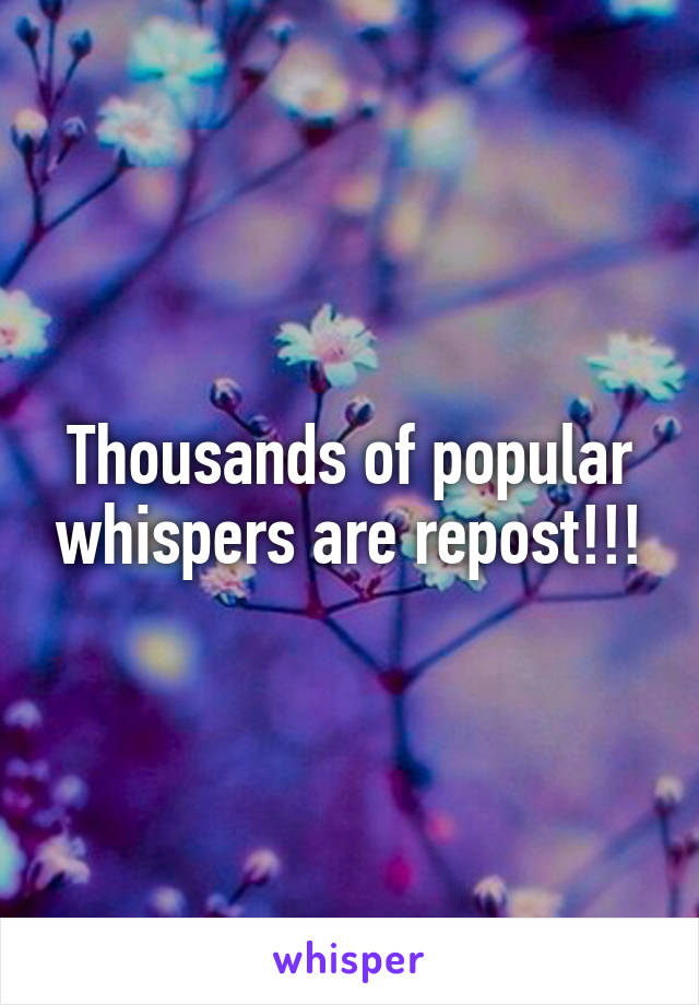 Thousands of popular whispers are repost!!!