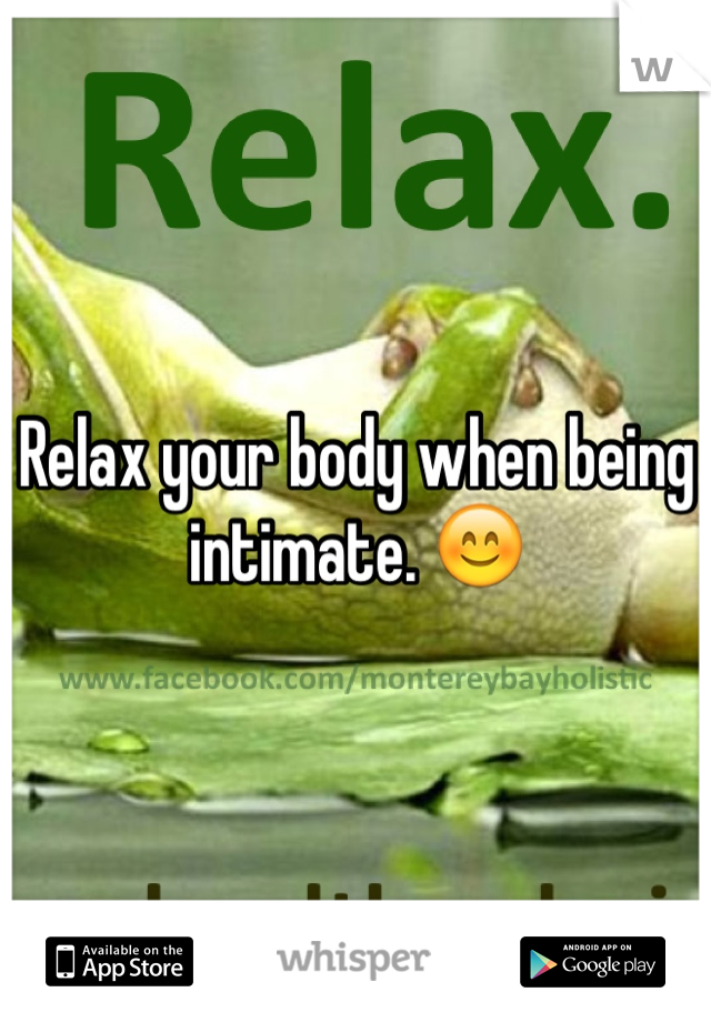 Relax your body when being intimate. 😊