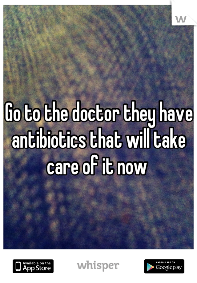 Go to the doctor they have antibiotics that will take care of it now 