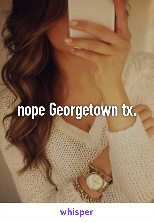 nope Georgetown tx.