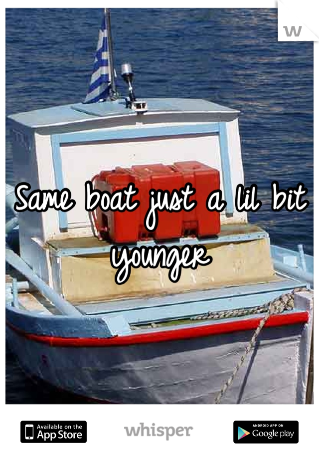 Same boat just a lil bit younger 