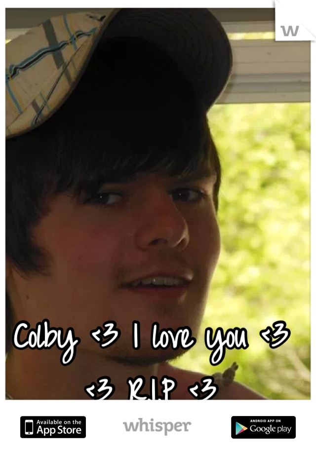 Colby <3 I love you <3 
<3 R.I.P <3
