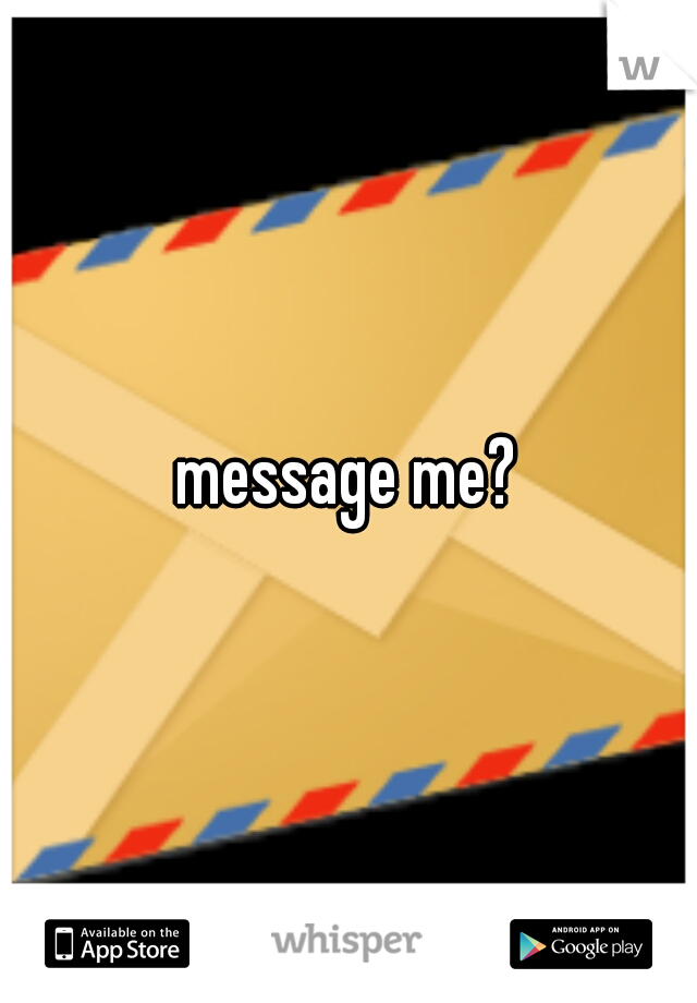message me?