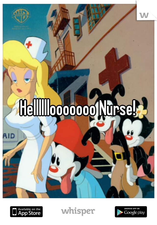 Hellllllooooooo Nurse!