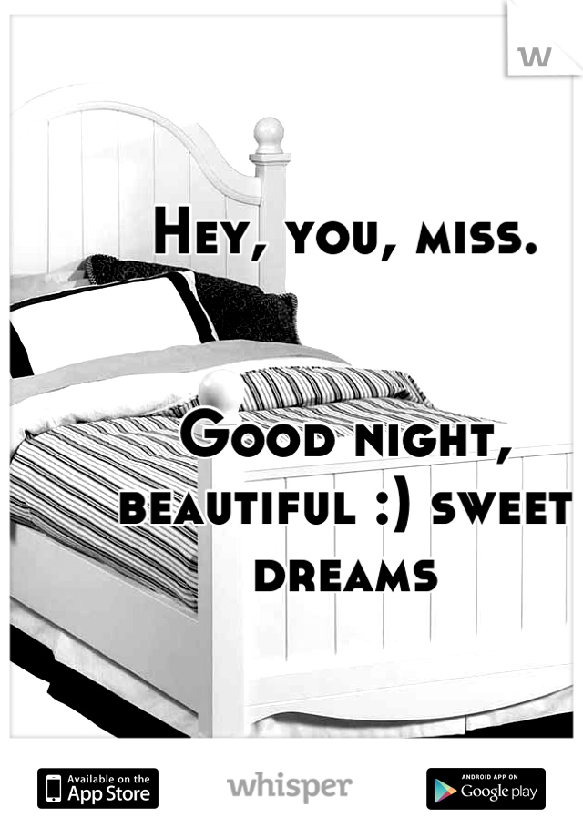 Hey, you, miss.


Good night, beautiful :) sweet dreams