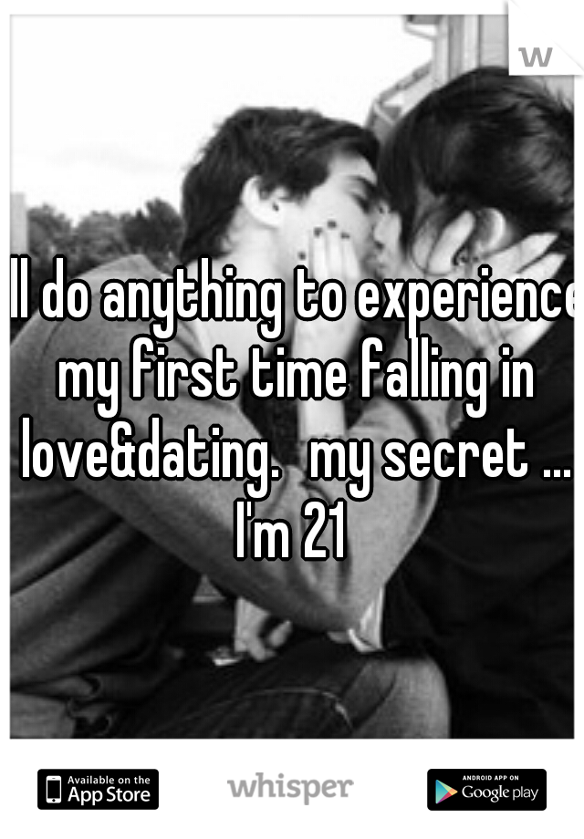 I'll do anything to experience my first time falling in love&dating.
my secret ... I'm 21 