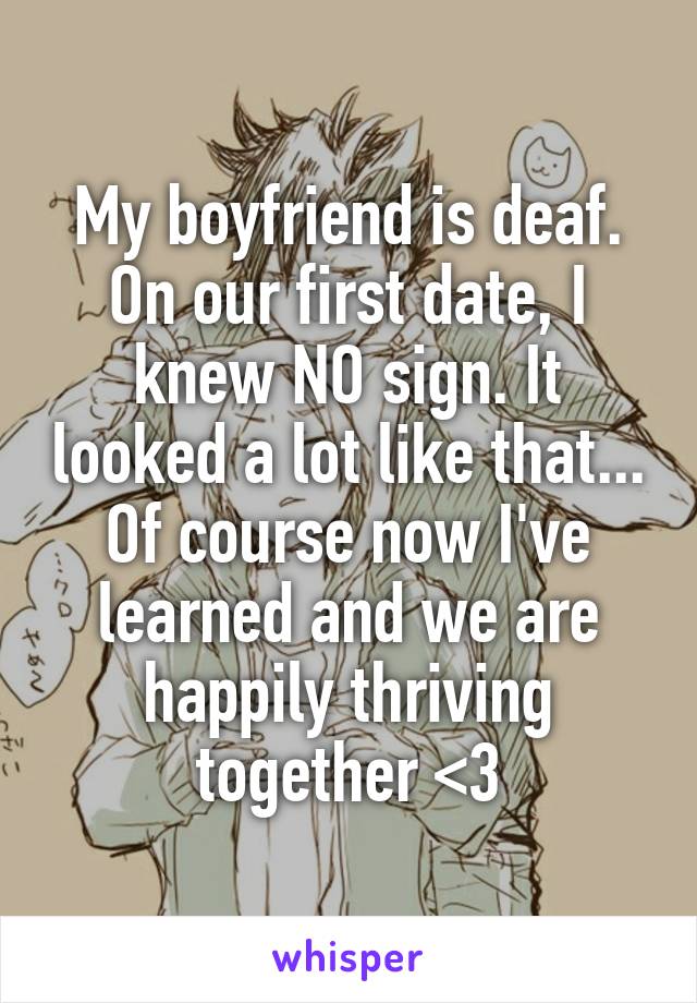 My boyfriend is deaf. On our first date, I knew NO sign. It looked a lot like that... Of course now I've learned and we are happily thriving together <3