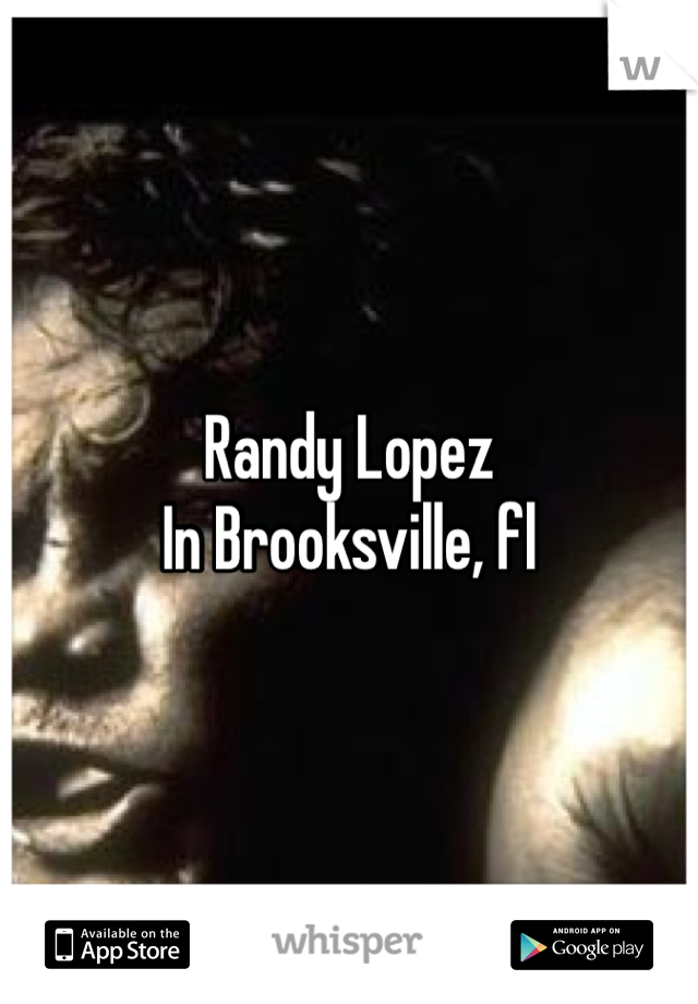 Randy Lopez 
In Brooksville, fl