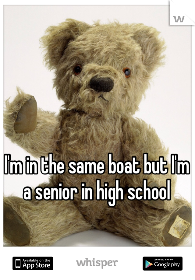 I'm in the same boat but I'm a senior in high school