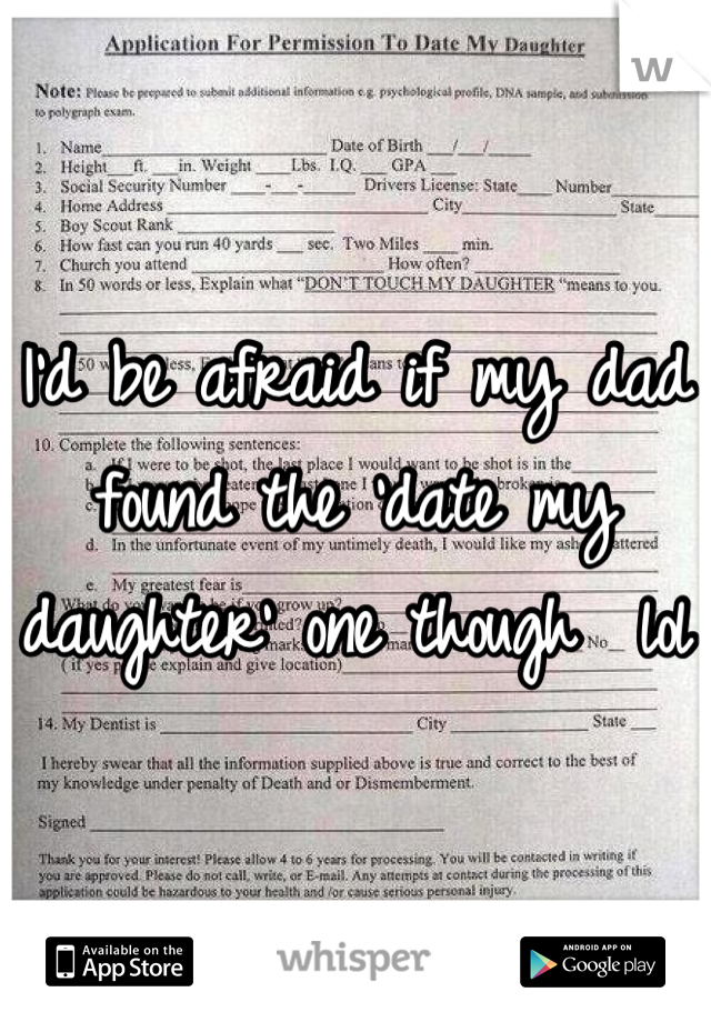 I'd be afraid if my dad found the 'date my daughter' one though  lol