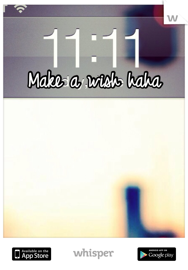Make a wish haha 