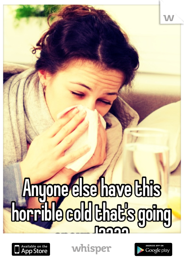 Anyone else have this horrible cold that's going around????