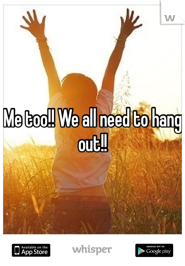 Me too!! We all need to hang out!!