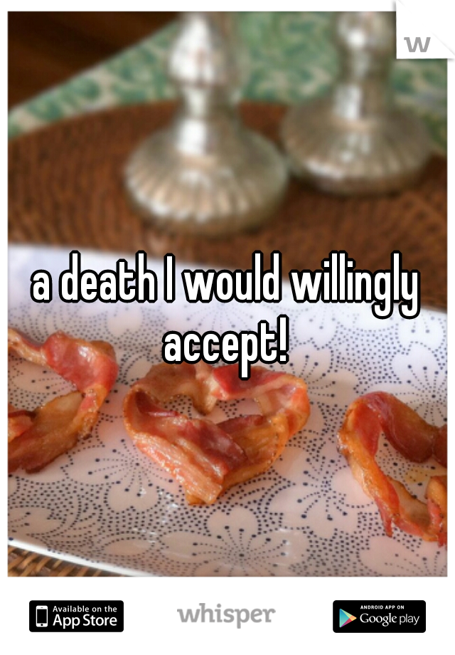 a death I would willingly accept! 