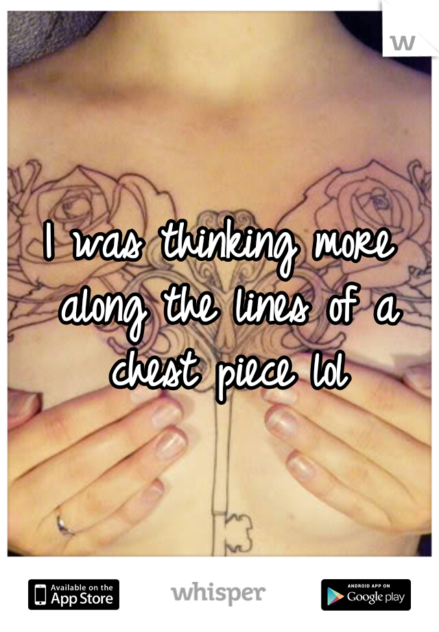 I was thinking more along the lines of a chest piece lol