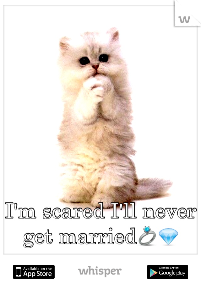 I'm scared I'll never get married💍💎