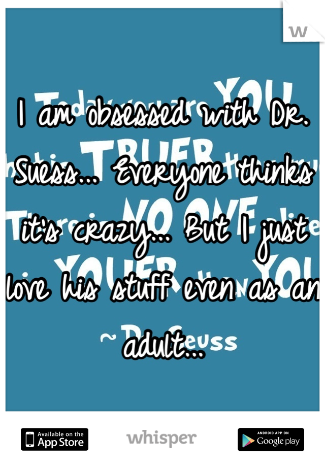 I am obsessed with Dr. Suess... Everyone thinks it's crazy... But I just love his stuff even as an adult...