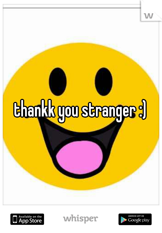 thankk you stranger :)