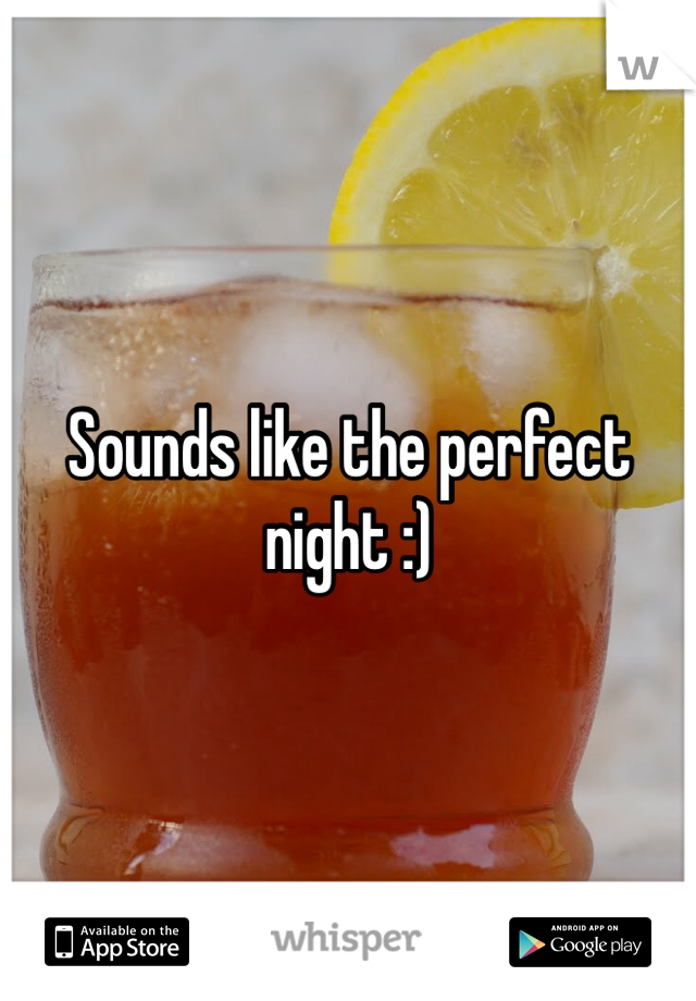 Sounds like the perfect night :) 