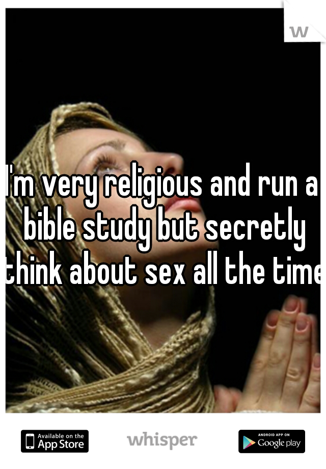 I'm very religious and run a bible study but secretly think about sex all the time