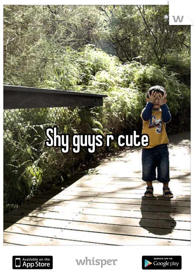 Shy guys r cute