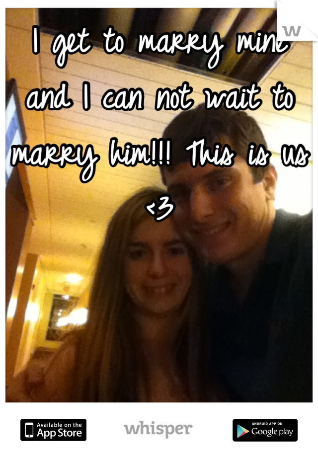 I get to marry mine and I can not wait to marry him!!! This is us <3