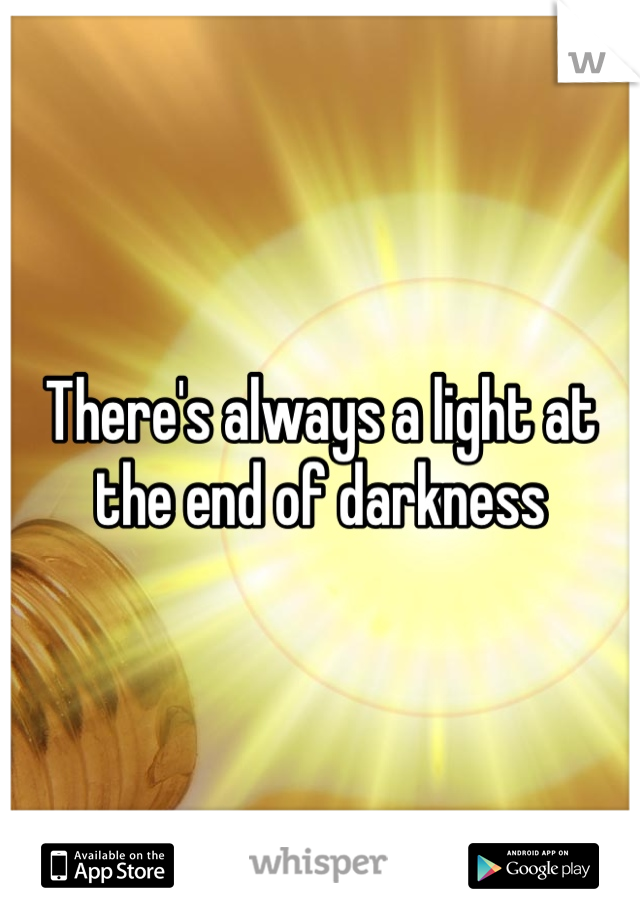 There's always a light at the end of darkness 
