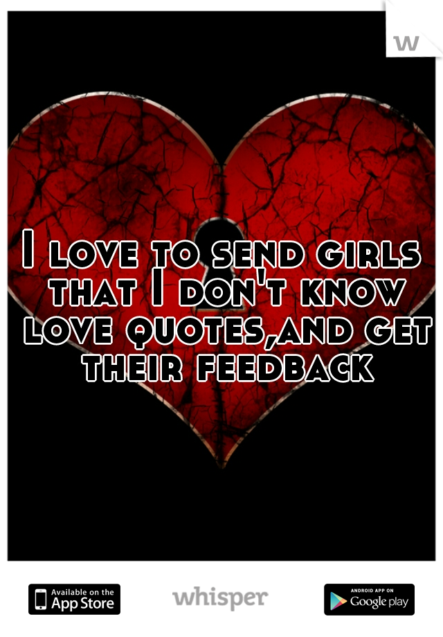 I love to send girls that I don't know love quotes,and get their feedback
