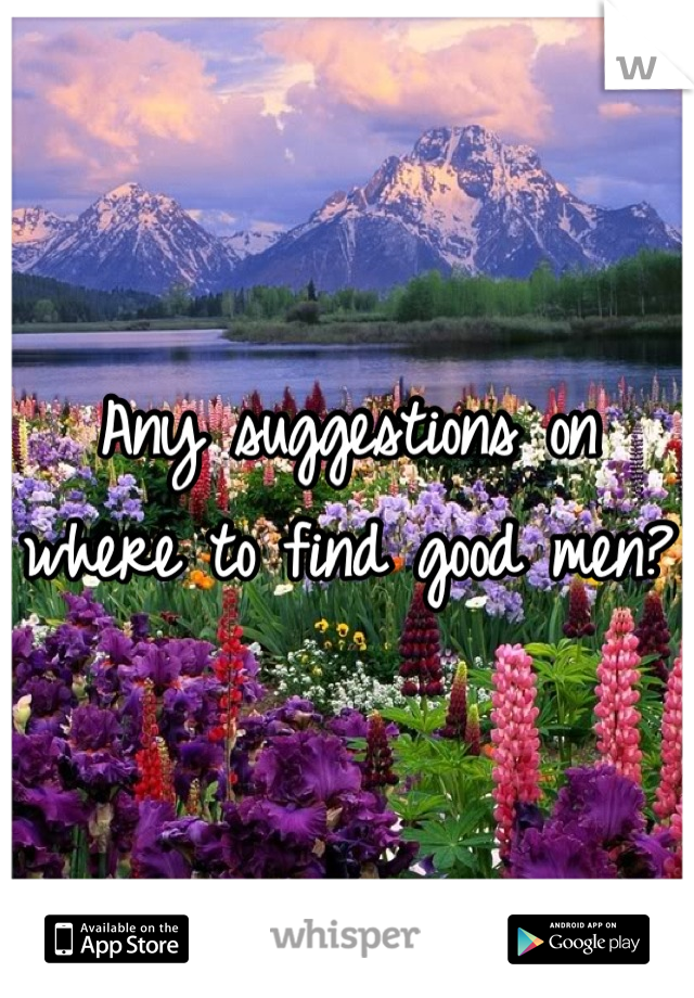 Any suggestions on where to find good men? 
