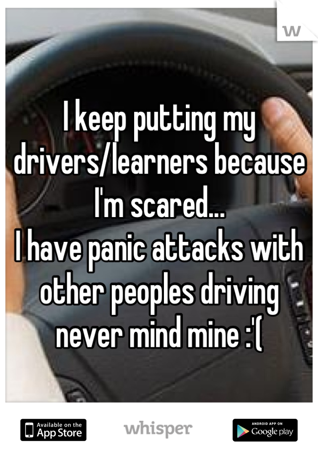 I keep putting my drivers/learners because I'm scared...
I have panic attacks with other peoples driving never mind mine :'(