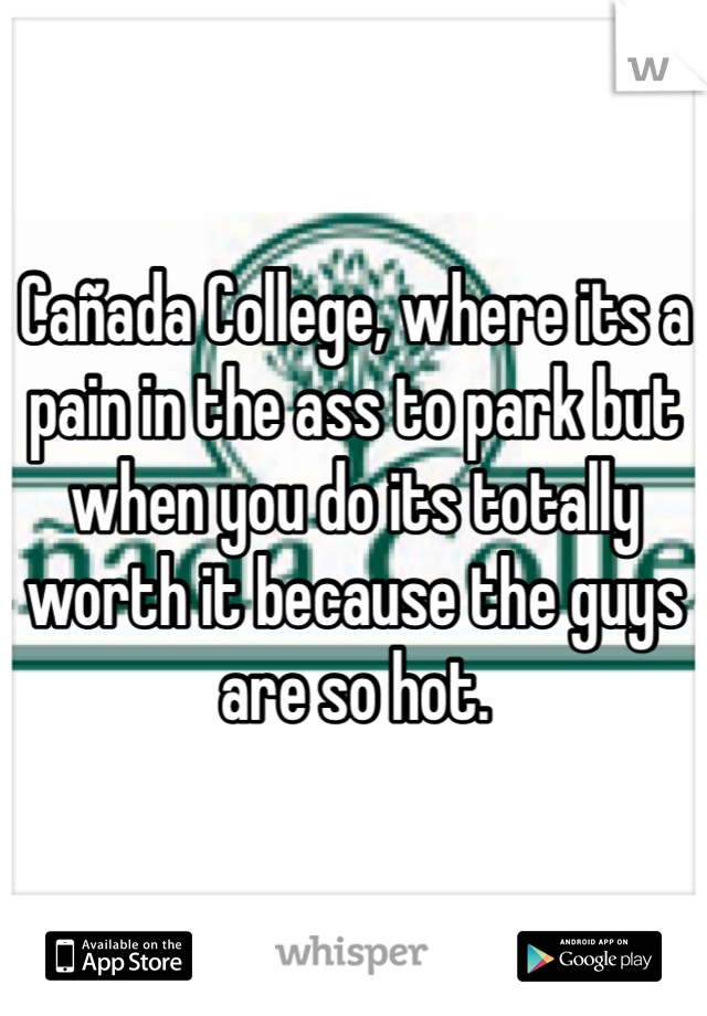 Cañada College, where its a pain in the ass to park but when you do its totally worth it because the guys are so hot. 