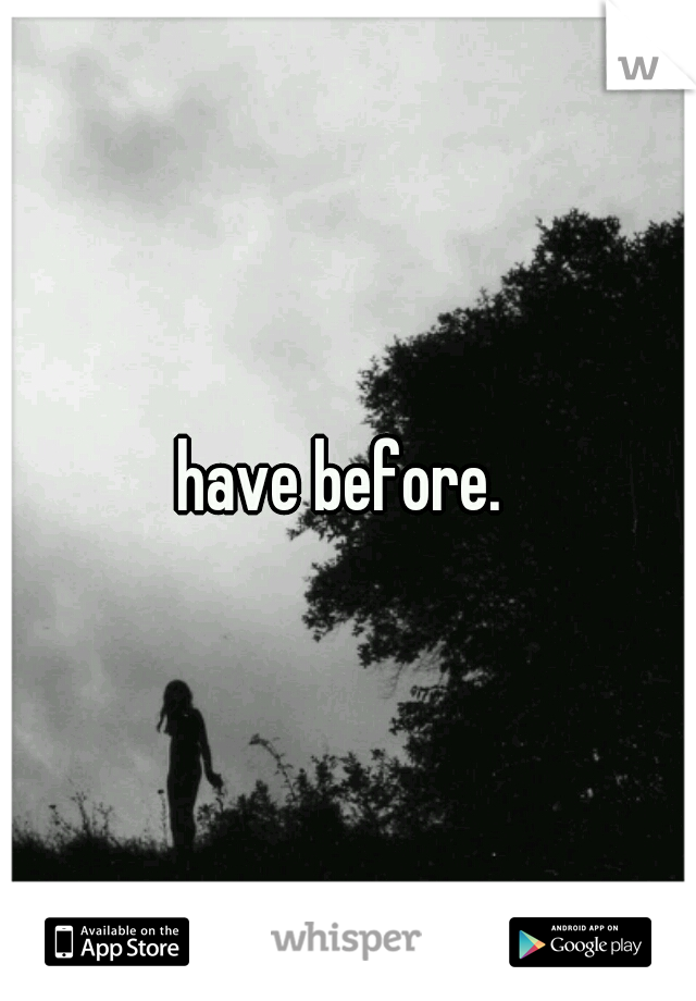 have before. 
