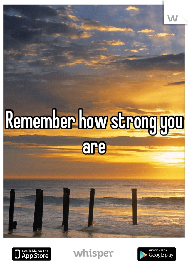 Remember how strong you are