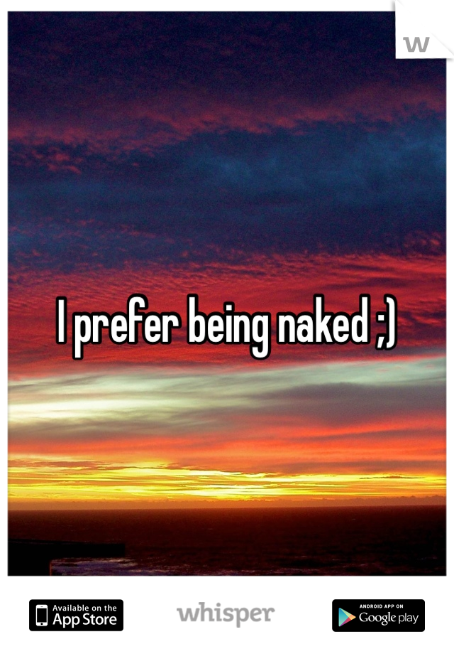 I prefer being naked ;)