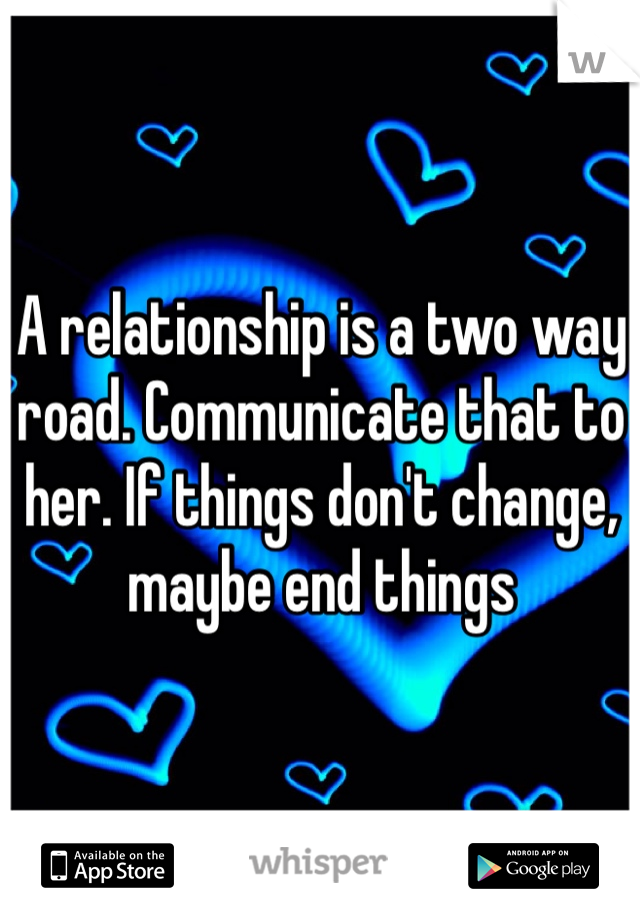 A relationship is a two way road. Communicate that to her. If things don't change, maybe end things 