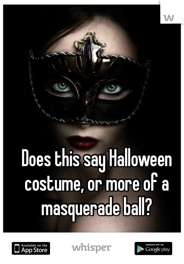 Does this say Halloween costume, or more of a masquerade ball? 