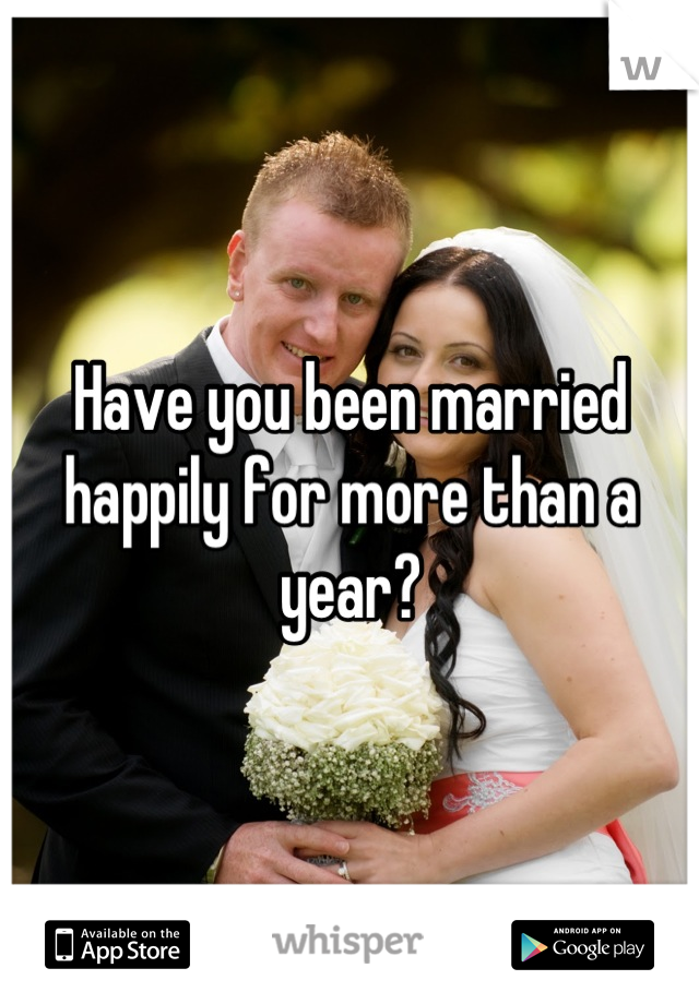 Have you been married happily for more than a year?