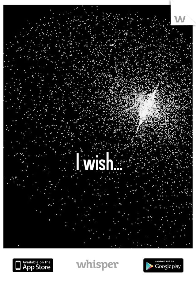I wish...