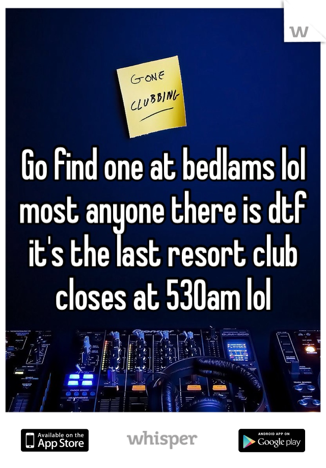Go find one at bedlams lol most anyone there is dtf it's the last resort club closes at 530am lol 