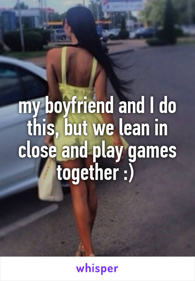 my boyfriend and I do this, but we lean in close and play games together :) 