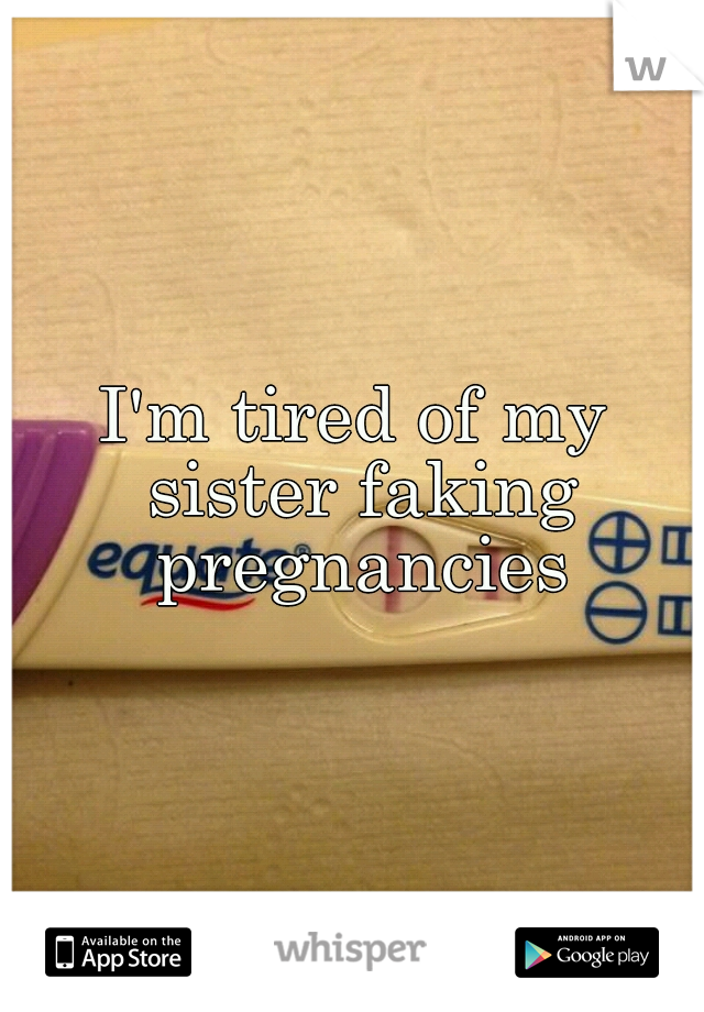 I'm tired of my sister faking pregnancies