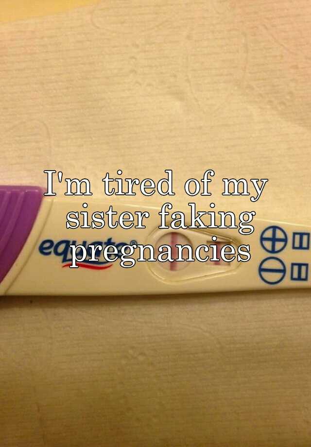 I'm tired of my sister faking pregnancies