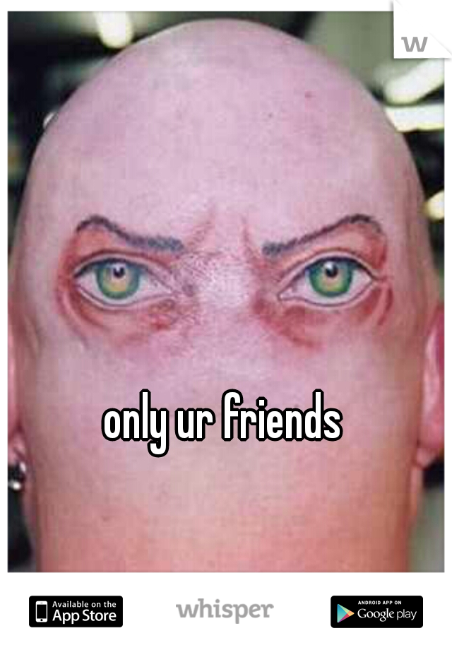 only ur friends