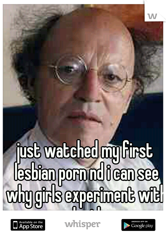 just watched my first lesbian porn nd i can see why girls experiment with each other 