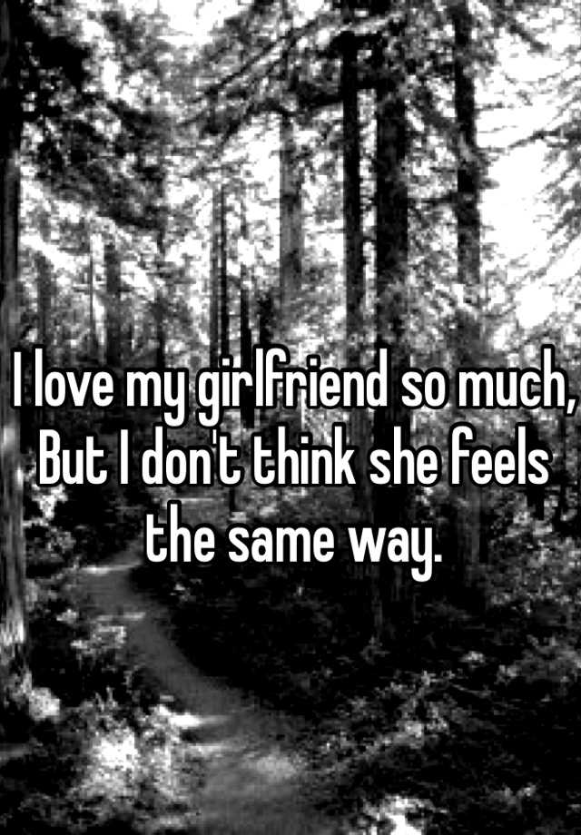 i-love-my-girlfriend-so-much-but-i-don-t-think-she-feels-the-same-way