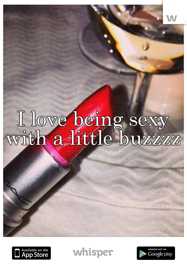 I love being sexy with a little buzzzz 