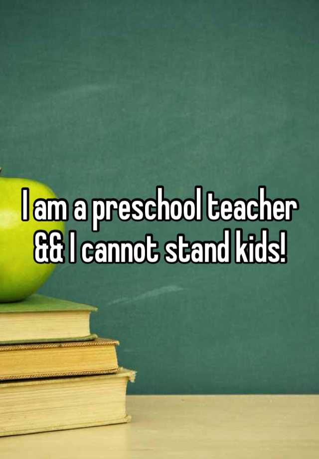 i-am-a-preschool-teacher-i-cannot-stand-kids